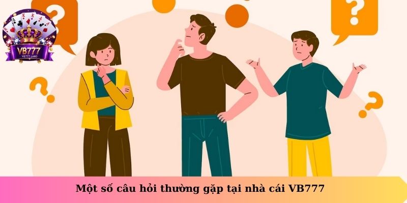 Một số câu hỏi thường gặp tại nhà cái VB777