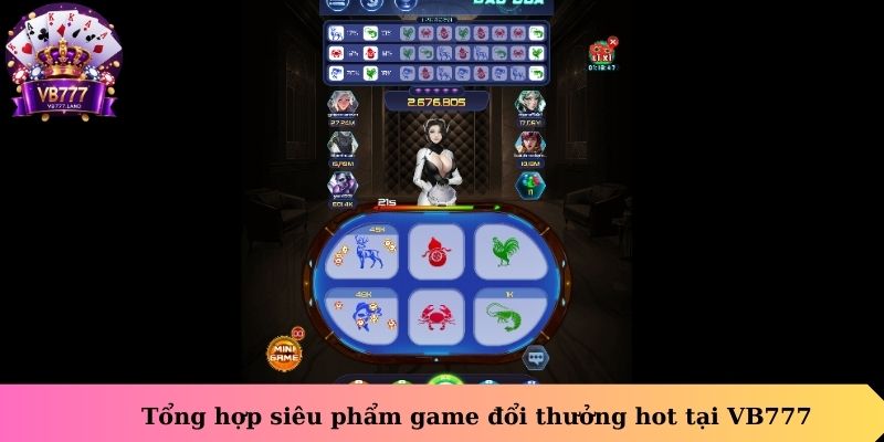 Tổng hợp siêu phẩm game đổi thưởng hot tại VB777