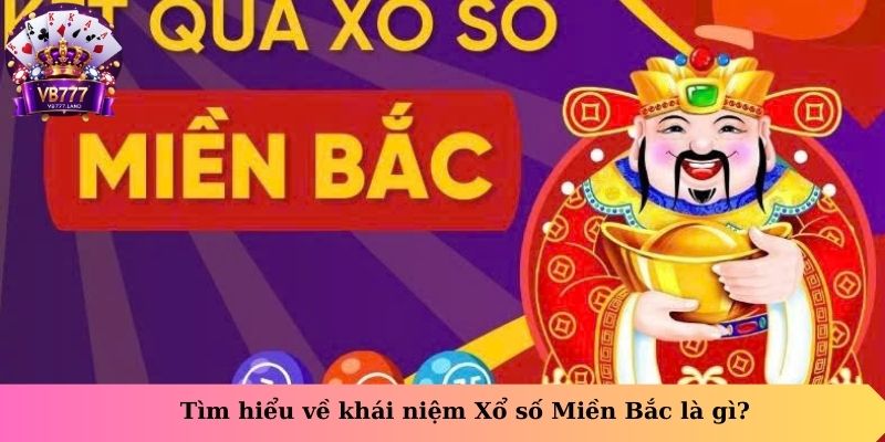 Tìm hiểu về khái niệm xổ số Miền Bắc là gì?