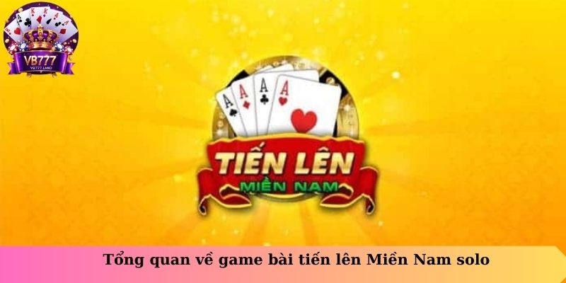 Tổng quan về game bài tiến lên miền Nam solo