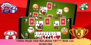 Chiến thuật chơi Bài phỏm VB777 đỉnh cao từ bet thủ