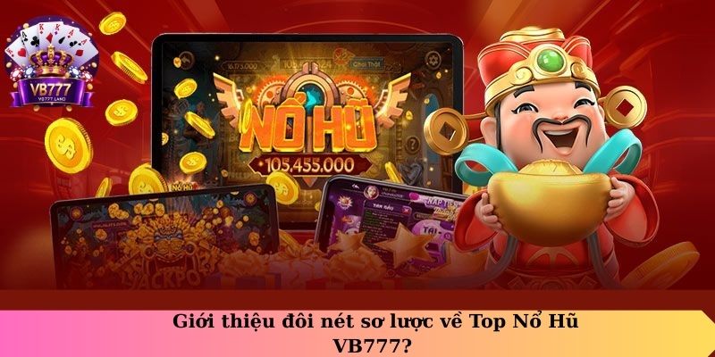 Giới thiệu đôi nét sơ lược về Top Nổ Hũ VB777