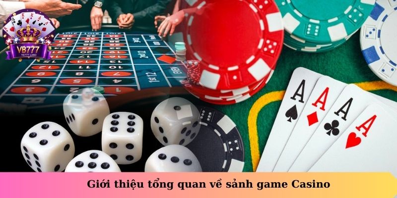Giới thiệu tổng quan về sảnh game Casino