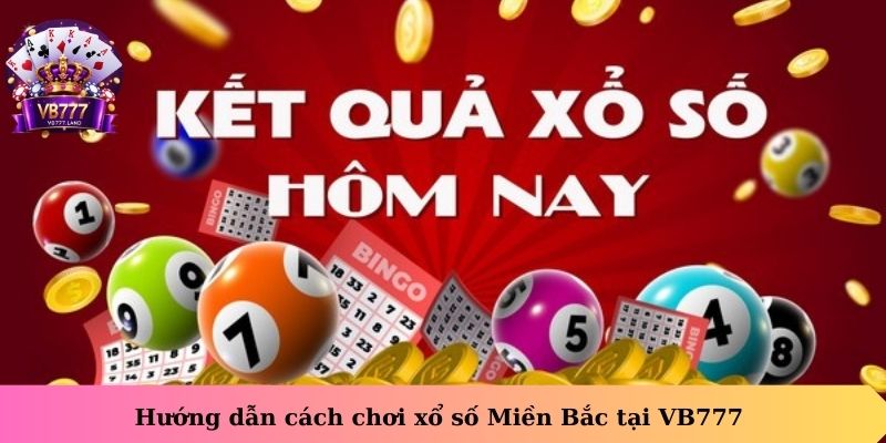 Hướng dẫn cách chơi xổ số Miền Bắc tại VB777