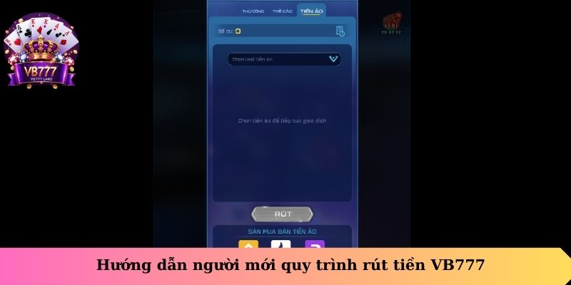 Hướng dẫn người mới quy trình rút tiền VB777 