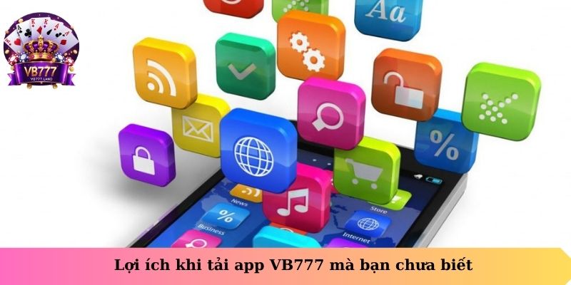 Lợi ích khi tải app VB777 mà bạn chưa biết