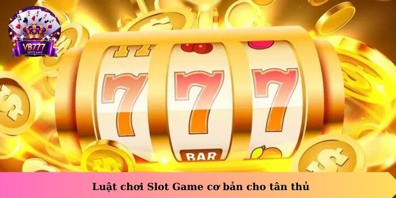 Luật chơi Slot Game cơ bản cho tân thủ