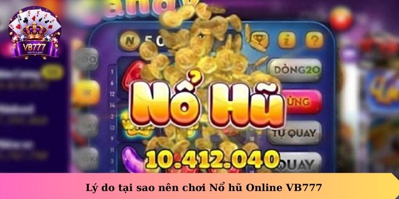 Lý do tại sao nên chơi Nổ Hũ Online VB777
