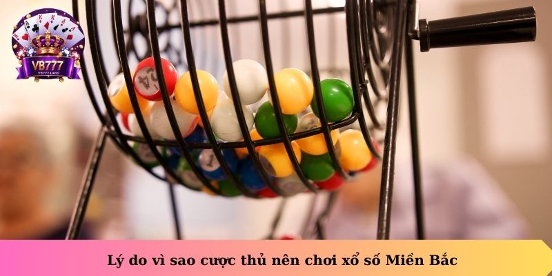Lý do vì sao cược thủ nên chơi xổ số Miền Bắc
