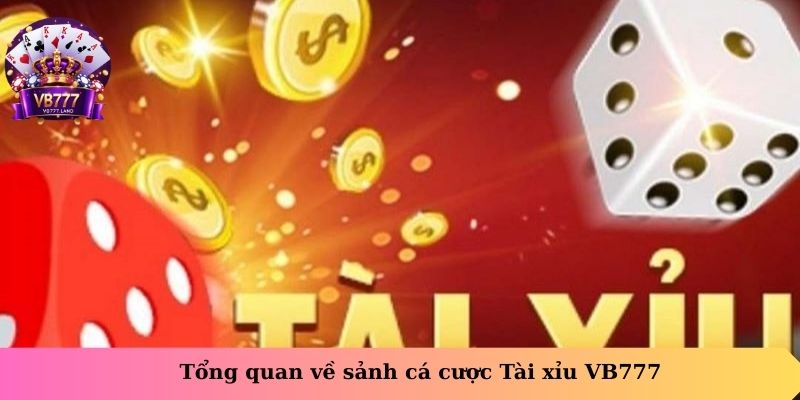 Tổng quan về sảnh cá cược Tài xỉu VB777