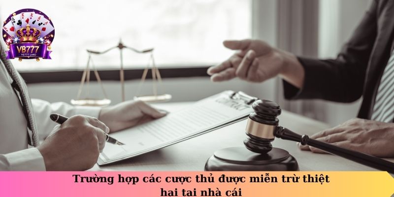 Trường hợp các cược thủ được miễn trừ thiệt hại tại nhà cái