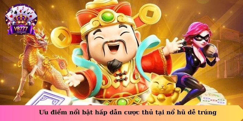 Ưu điểm nổi bật hấp dẫn cược thủ tại nổ hũ dễ trúng