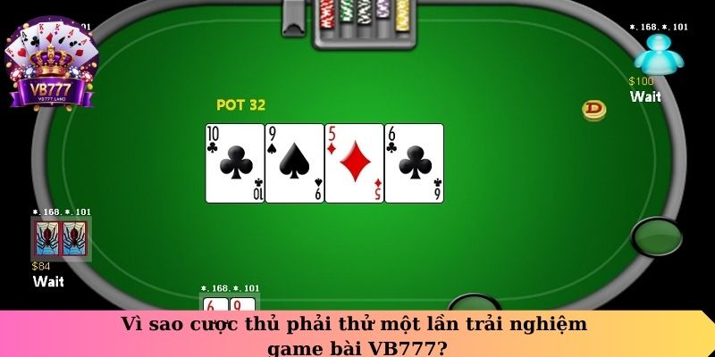 Vì sao cược thủ phải thử một lần trải nghiệm game bài VB777?